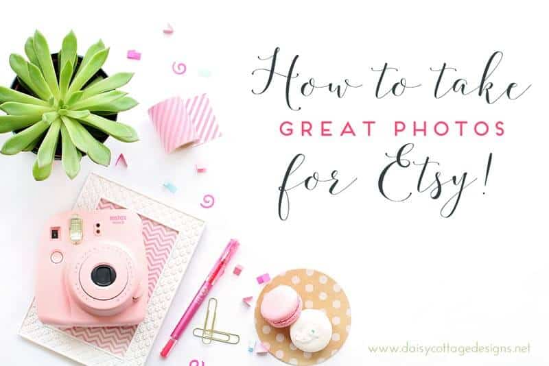 How To Take Good Photos For Etsy Daisy Cottage Designs