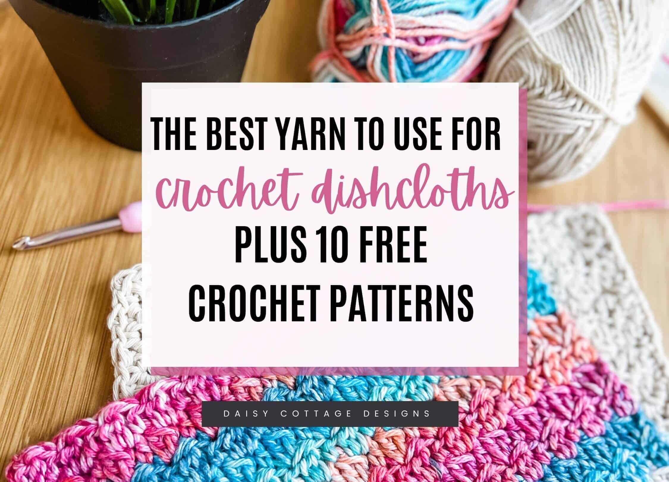 The Best Yarn for Crochet Dishcloths + 3 Crochet Dishcloth Patterns